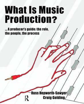 portada What Is Music Production?: A Producers Guide: The Role, the People, the Process (en Inglés)