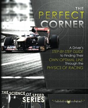 portada The Perfect Corner: A Driver's Step-By-Step Guide to Finding Their Own Optimal Line Through the Physics of Racing (The Science of Speed) (Volume 1)