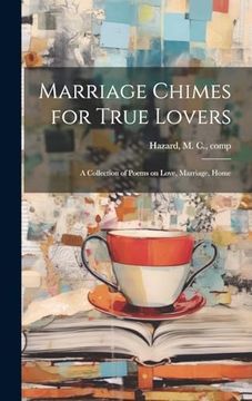 portada Marriage Chimes for True Lovers; A Collection of Poems on Love, Marriage, Home (en Inglés)