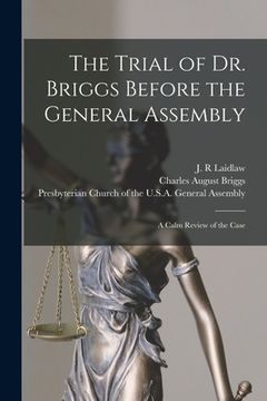 portada The Trial of Dr. Briggs Before the General Assembly: a Calm Review of the Case (in English)