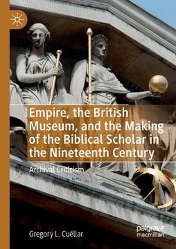 portada Empire, the British Museum, and the Making of the Biblical Scholar in the Nineteenth Century: Archival Criticism