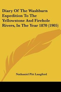 portada diary of the washburn expedition to the yellowstone and firehole rivers, in the year 1870 (1905) (en Inglés)