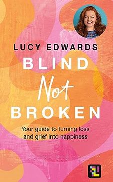 portada Blind not Broken: Your Guide to Turning Loss and Grief Into Happiness (in English)