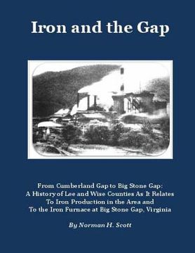 portada Iron and the Gap: From Cumberland Gap to Big Stone Gap: A History of Lee and Wise Counties As It Relates to Iron Production in the Area (en Inglés)