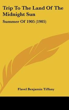 portada trip to the land of the midnight sun: summer of 1905 (1905) (in English)