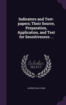 portada Indicators and Test-papers; Their Source, Preparation, Application, and Test for Sensitiveness . .