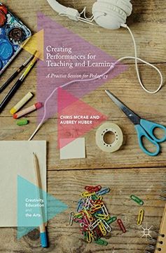 portada Creating Performances for Teaching and Learning: A Practice Session for Pedagogy (Creativity, Education and the Arts)