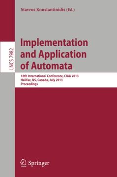 portada Implementation and Application of Automata: 18Th International Conference, Ciaa 2013, Halifax, ns, Canada, July 16-19, 2013. Proceedings: 7982 (Lecture Notes in Computer Science) (en Inglés)