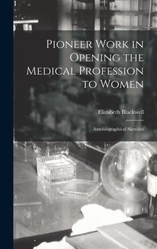 portada Pioneer Work in Opening the Medical Profession to Women: Autobiographical Sketches (in English)