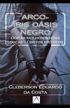 portada Arco-Íris Oásis Negro: Ode às mulheres ditas loucas - Contos eróticos (en Portugués)