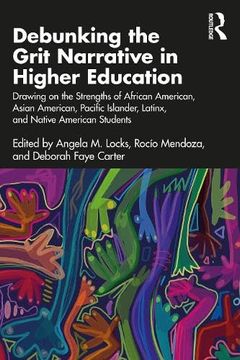 portada Debunking the Grit Narrative in Higher Education: Drawing on the Strengths of African American, Asian American, Pacific Islander, Latinx, and Native American Students (in English)