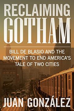 portada Reclaiming Gotham: Bill de Blasio and the Movement to End America's Tale of Two Cities