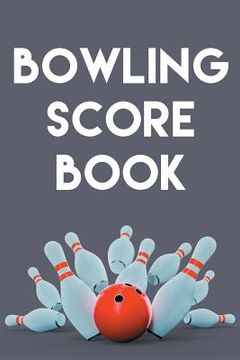 portada Bowling Score Book: A 6" x 9" Score Book With 97 Sheets of Game Record Keeping Strikes, Spares and Frames for Coaches, Bowling Leagues or (en Inglés)