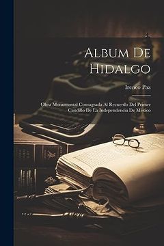portada Album de Hidalgo: Obra Monumental Consagrada al Recuerdo del Primer Caudillo de la Independencia de México