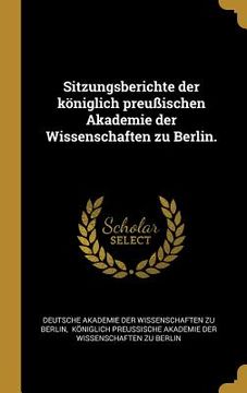 portada Sitzungsberichte der königlich preußischen Akademie der Wissenschaften zu Berlin. (en Alemán)