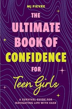 portada The Ultimate Book of Confidence for Teen Girls: A Survival Guide for Navigating Life With Ease (Ages 13-18) (Book on Confidence, Self Help Teenage Girls, Teen Health) 