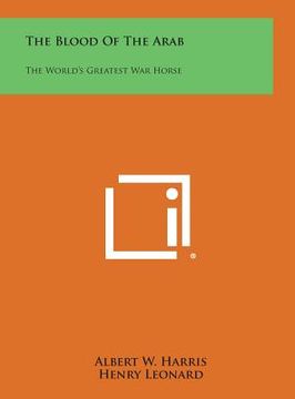 portada The Blood of the Arab: The World's Greatest War Horse (en Inglés)