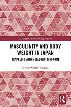 portada Masculinity and Body Weight in Japan: Grappling With Metabolic Syndrome (Routledge Contemporary Japan Series) 