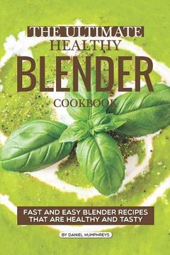 portada The Ultimate Healthy Blender Cookbook: Fast and Easy Blender Recipes That Are Healthy and Tasty (en Inglés)