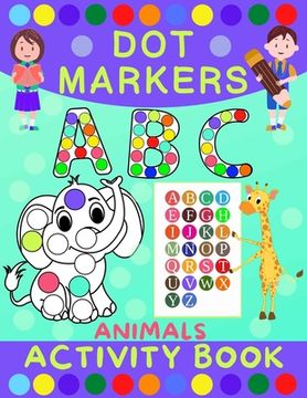 portada Dot Markers Activity Book for Kids: Dot Art Coloring Book for Toddlers Ages 2-7 Do a Dot Markers Activity Book Alphabet Letters, Numbers & Animals (in English)