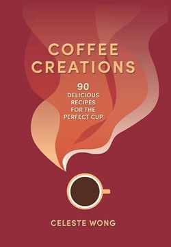 portada Coffee Creations: 90 Delicious Recipes for the Perfect cup (en Inglés)