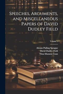portada Speeches, Arguments, and Miscellaneous Papers of David Dudley Field; Volume 1 (en Inglés)