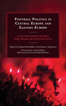 portada Football Politics in Central Europe and Eastern Europe: A Study on the Geopolitical Area's Tribal, Imaginal, and Contextual Politics (en Inglés)