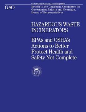 portada Hazardous Waste Incinerators: EPA's and OSHA's Actions to Better Protect Health and Safety Not Complete (en Inglés)