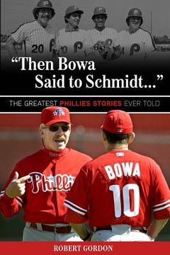 portada "then bowa said to schmidt. . .": the greatest phillies stories ever told (en Inglés)