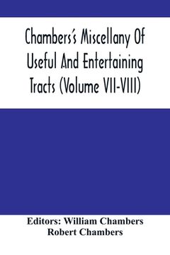 portada Chambers'S Miscellany Of Useful And Entertaining Tracts (Volume Vii-Viii) (en Inglés)