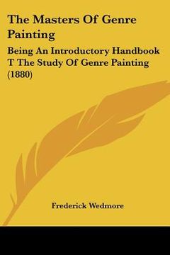 portada the masters of genre painting: being an introductory handbook t the study of genre painting (1880) (en Inglés)