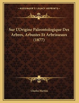 portada Sur L'Origine Paleontologique Des Arbres, Arbustes Et Arbrisseaux (1877) (en Francés)