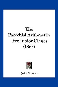 portada the parochial arithmetic: for junior classes (1863) (en Inglés)