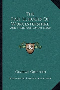 portada the free schools of worcestershire: and their fulfillment (1852)