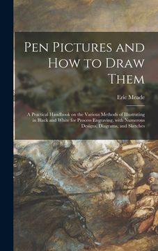 portada Pen Pictures and How to Draw Them: a Practical Handbook on the Various Methods of Illustrating in Black and White for Process Engraving, With Numerous (en Inglés)