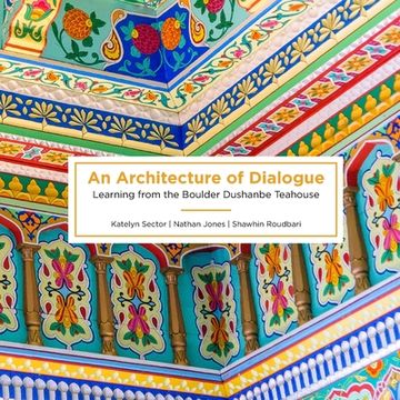 portada An Architecture of Dialogue: Learning from the Boulder Dushanbe Teahouse (in English)
