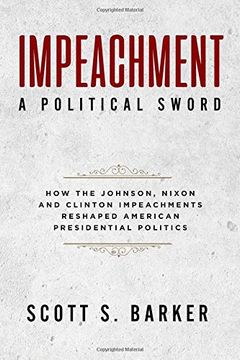portada Impeachment - a Political Sword: How the Johnson, Nixon and Clinton Impeachments Reshaped Presidenial Politics (en Inglés)