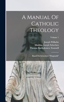 portada A Manual of Catholic Theology: Based on Scheeben's "Dogmatik"; Volume 1