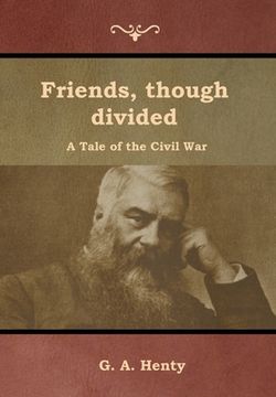portada Friends, though divided: A Tale of the Civil War (en Inglés)