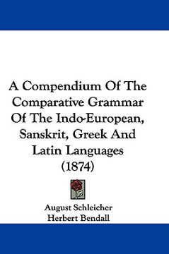 portada a compendium of the comparative grammar of the indo-european, sanskrit, greek and latin languages (1874) (in English)