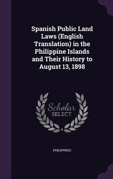 portada Spanish Public Land Laws (English Translation) in the Philippine Islands and Their History to August 13, 1898 (in English)