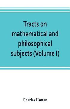 portada Tracts on mathematical and philosophical subjects, comprising among numerous important articles, the theory of bridges, with several plans of recent i (en Inglés)