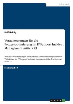 portada Voraussetzungen für die Prozessoptimierung im IT-Support Incident Management mittels KI: Welche Voraussetzungen erfordert die Automatisierung manuelle (en Alemán)