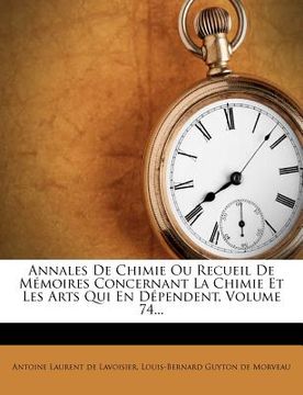 portada Annales de Chimie Ou Recueil de Memoires Concernant La Chimie Et Les Arts Qui En Dependent, Volume 74... (in French)