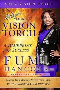 portada Release Your Vision Torch!: Success Blueprint for Achieving Your Dreams, Igniting Your Vision, & Re-engineering Your Purpose
