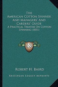 portada the american cotton spinner and managers' and carders' guide: a practical treatise on cotton spinning (1851) (en Inglés)