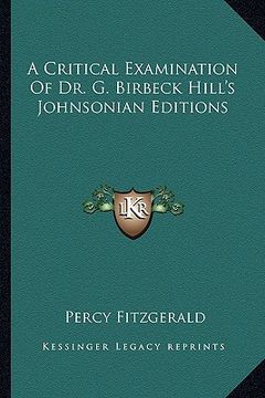 portada a critical examination of dr. g. birbeck hill's johnsonian editions (en Inglés)