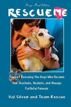portada Rescue Me: Tales of Rescuing the Dogs Who Became Our Teachers, Healers, and Always Faithful Friends (Large Print Edition) (en Inglés)