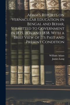 portada Adam's Reports on Vernacular Education in Bengal and Behar, Submitted to Government in 1835, 1836 and 1838. With a Brief View of Its Past and Present (en Inglés)