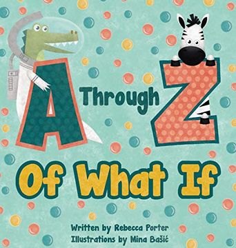 portada A Through z of What if: A Tongue Twisting, Alliteration, Rhyming Alphabet Picture Book. (Abc Animals and More) 